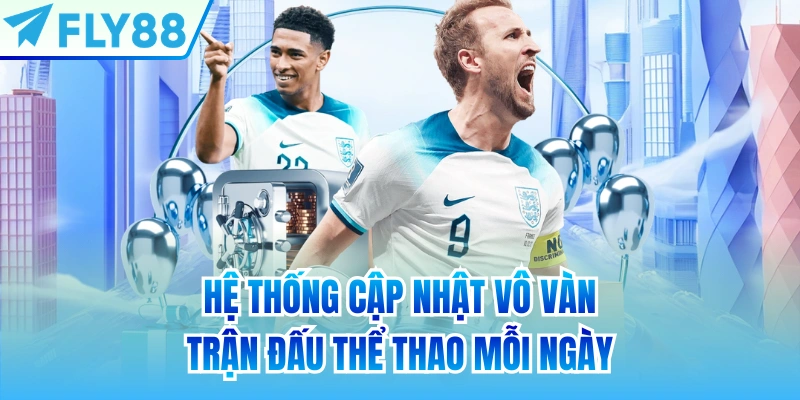 Hệ thống cập nhật vô vàn trận đấu thể thao mỗi ngày
