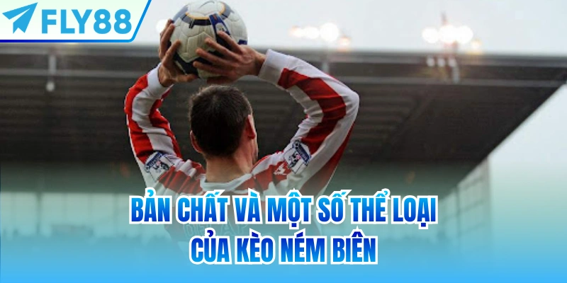 Bản chất và một số thể loại của kèo ném biên