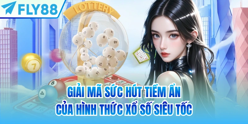 Giải mã sức hút tiềm ẩn của hình thức xổ số siêu tốc