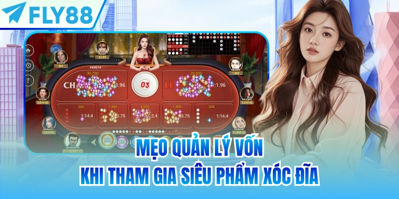Mẹo quản lý vốn khi tham gia siêu phẩm xóc đĩa