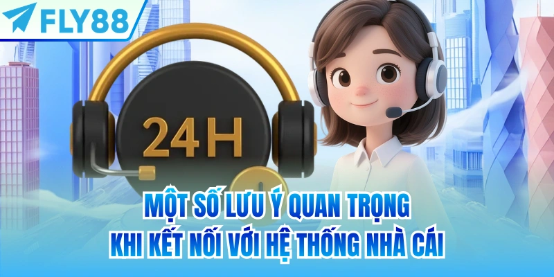 Một số lưu ý quan trọng khi kết nối với hệ thống nhà cái