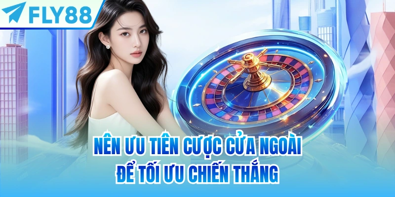 Nên ưu tiên cược cửa ngoài để tối ưu chiến thắng