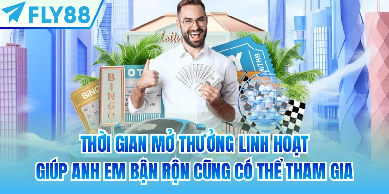 Thời gian mở thưởng linh hoạt giúp anh em bận rộn cũng có thể tham gia