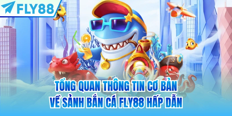 Tổng quan thông tin cơ bản về sảnh bắn cá FLY88 hấp dẫn